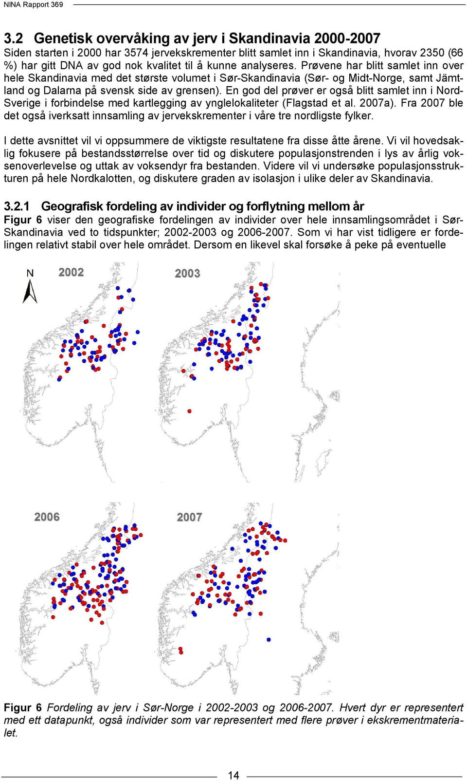 En god del prøver er også blitt samlet inn i Nord- Sverige i forbindelse med kartlegging av ynglelokaliteter (Flagstad et al. 2007a).