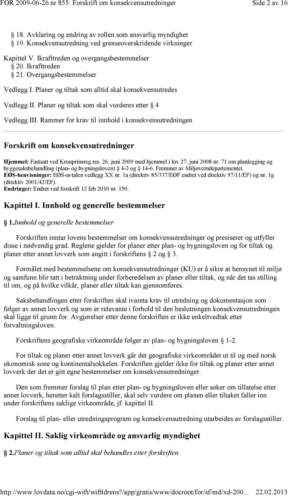 Rammer for krav til innhold i konsekvensutredningen Forskrift om konsekvensutredninger Hjemmel: Fastsatt ved Kronprinsreg.res. 26. juni 2009 med hjemmel i lov 27. juni 2008 nr.