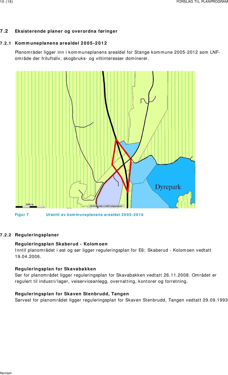 1 Kommuneplanens arealdel 2005-2012 Planområder ligger inn i kommuneplanens arealdel for Stange kommune 2005-2012 som LNFområde der friluftsliv, skogbruks- og viltinteresser dominerer.