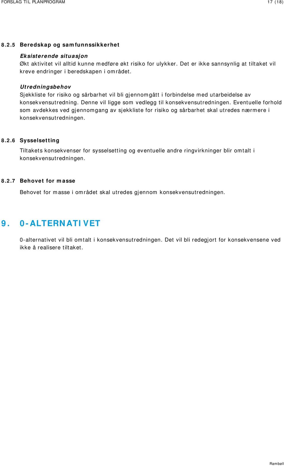 Denne vil ligge som vedlegg til konsekvensutredningen. Eventuelle forhold som avdekkes ved gjennomgang av sjekkliste for risiko og sårbarhet skal utredes nærmere i konsekvensutredningen. 8.2.