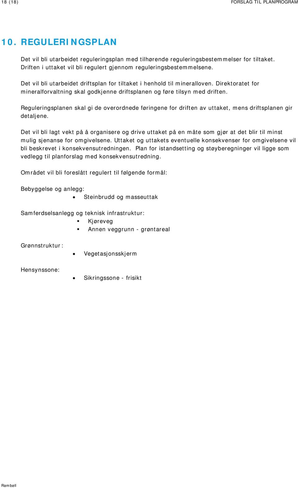 Direktoratet for mineralforvaltning skal godkjenne driftsplanen og føre tilsyn med driften. Reguleringsplanen skal gi de overordnede føringene for driften av uttaket, mens driftsplanen gir detaljene.