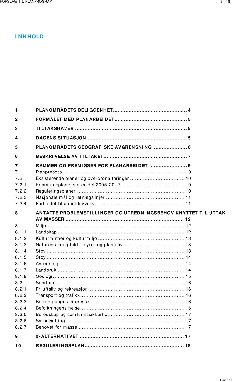 .. 10 7.2.3 Nasjonale mål og retningslinjer... 11 7.2.4 Forholdet til annet lovverk... 11 8. ANTATTE PROBLEMSTILLINGER OG UTREDNINGSBEHOV KNYTTET TIL UTTAK AV MASSER... 12 8.1 Miljø... 12 8.1.1 Landskap.