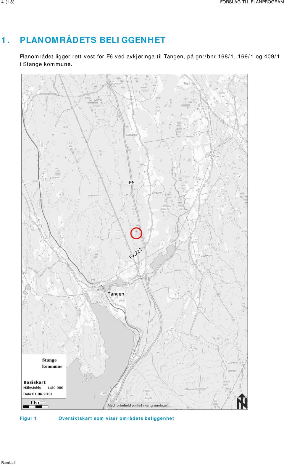 Planområdet ligger rett vest for E6 ved avkjøringa til