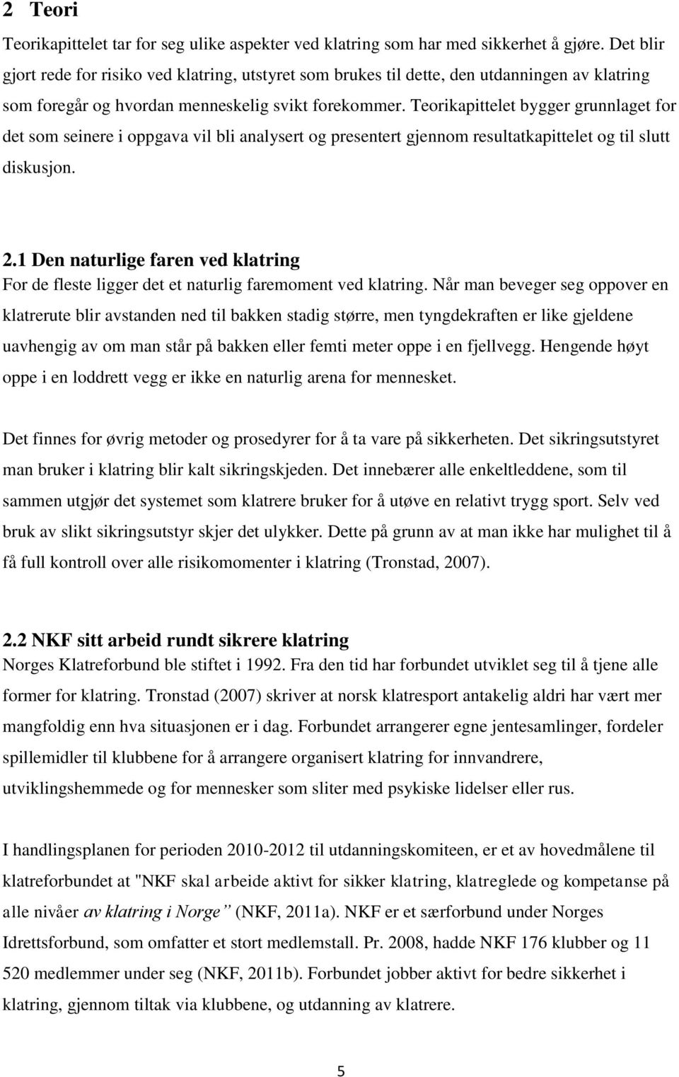 Teorikapittelet bygger grunnlaget for det som seinere i oppgava vil bli analysert og presentert gjennom resultatkapittelet og til slutt diskusjon. 2.