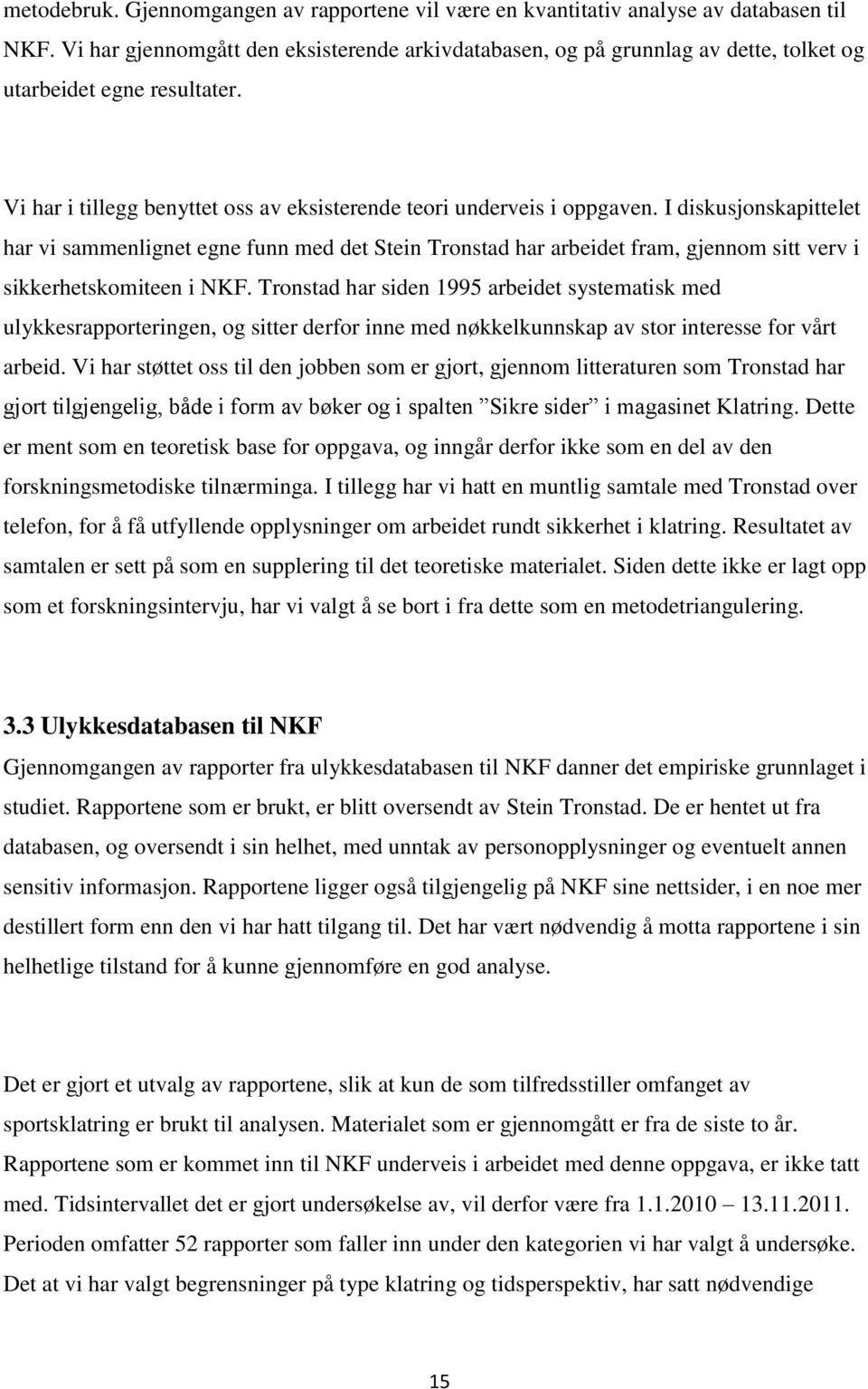 I diskusjonskapittelet har vi sammenlignet egne funn med det Stein Tronstad har arbeidet fram, gjennom sitt verv i sikkerhetskomiteen i NKF.