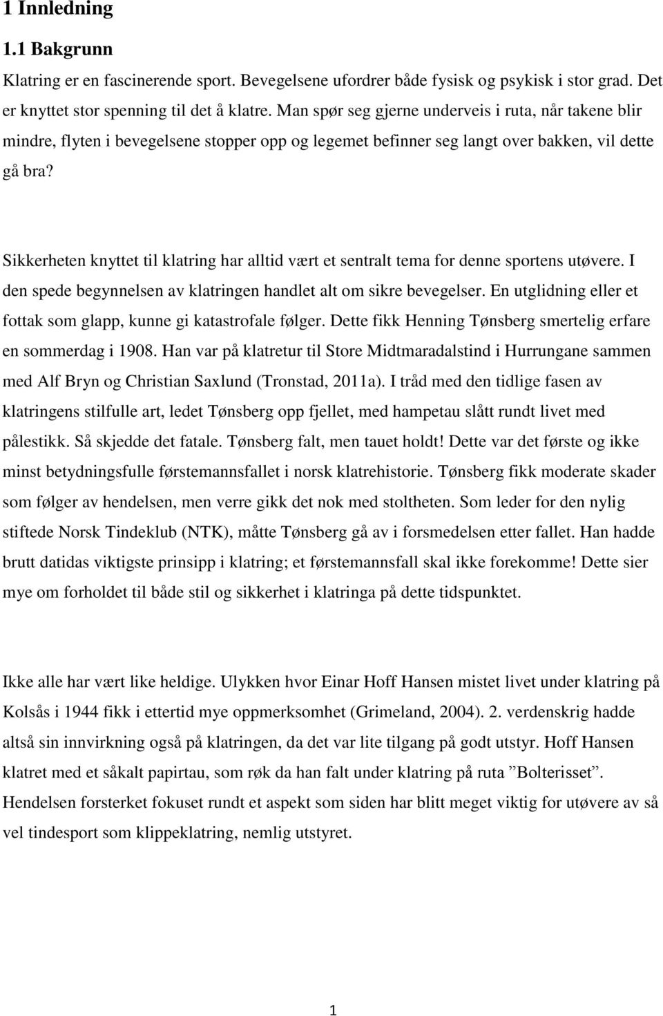 Sikkerheten knyttet til klatring har alltid vært et sentralt tema for denne sportens utøvere. I den spede begynnelsen av klatringen handlet alt om sikre bevegelser.