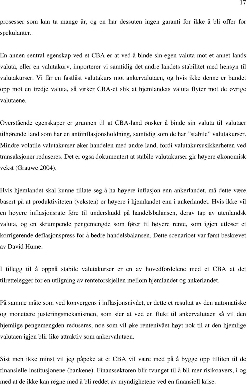 Vi får e fastlåst valutakurs mot akervalutae, og hvis ikke dee er budet opp mot e tredje valuta, så virker CBA-et slik at hjemladets valuta flyter mot de øvrige valutaee.