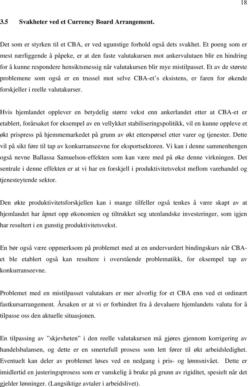 Et av de største problemee som også er e trussel mot selve CBA-et s eksistes, er fare for økede forskjeller i reelle valutakurser.