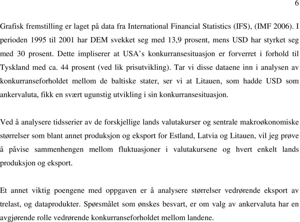 Tar vi disse dataee i i aalyse av kokurraseforholdet mellom de baltiske stater, ser vi at Litaue, som hadde USD som akervaluta, fikk e svært ugustig utviklig i si kokurrasesituasjo.