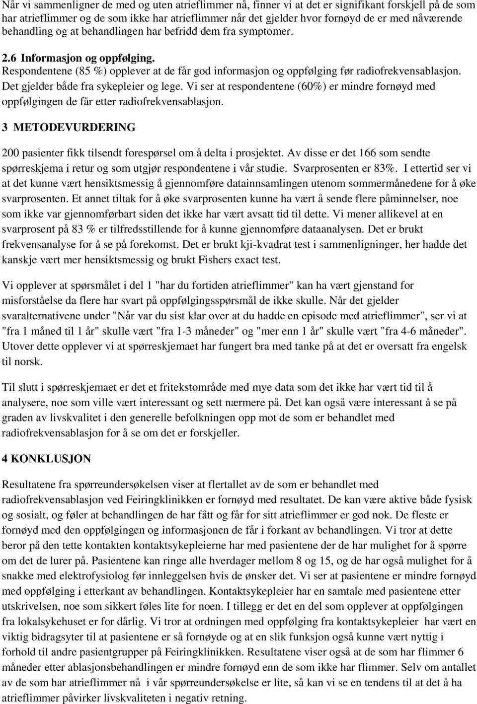 Det gjelder både fra sykepleier og lege. Vi ser at respondentene (6%) er mindre fornøyd med oppfølgingen de får etter radiofrekvensablasjon.