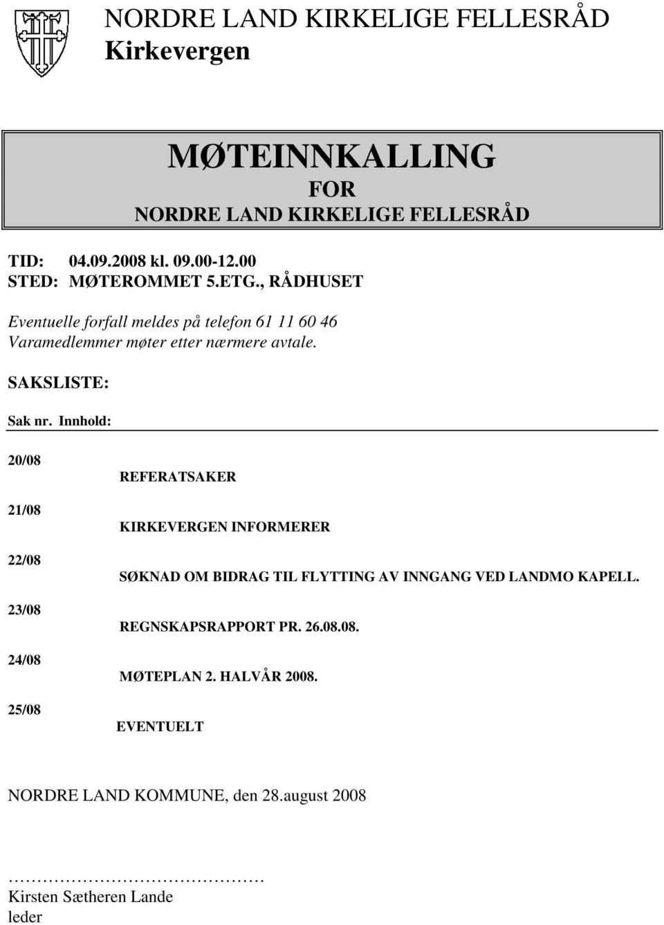 Innhold: 20/08 21/08 22/08 23/08 24/08 25/08 REFERATSAKER KIRKEVERGEN INFORMERER SØKNAD OM BIDRAG TIL FLYTTING AV INNGANG VED