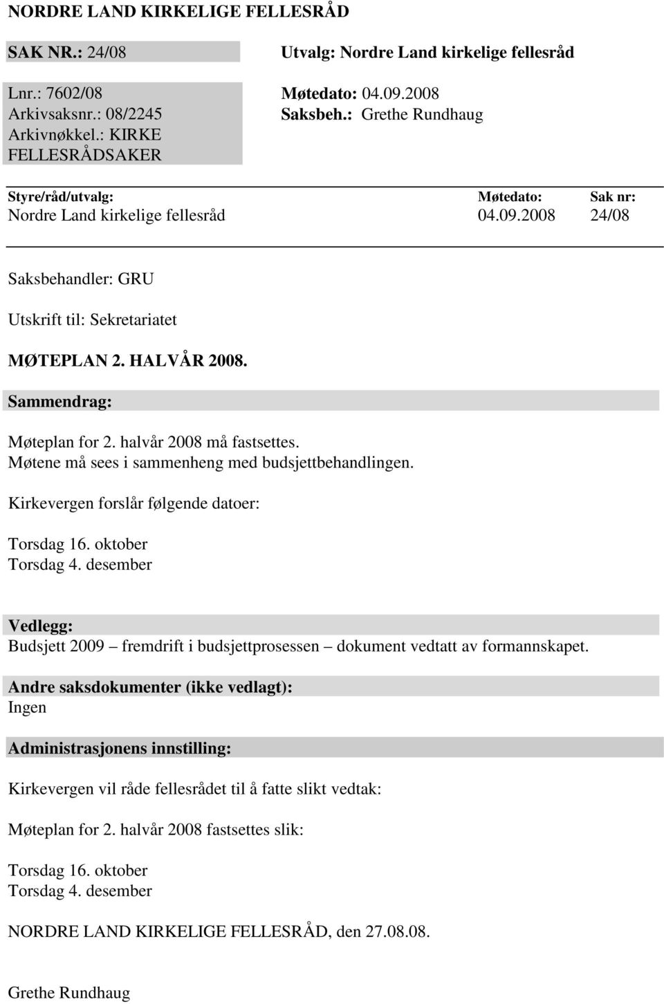 Sammendrag: Møteplan for 2. halvår 2008 må fastsettes. Møtene må sees i sammenheng med budsjettbehandlingen. Kirkevergen forslår følgende datoer: Torsdag 16. oktober Torsdag 4.