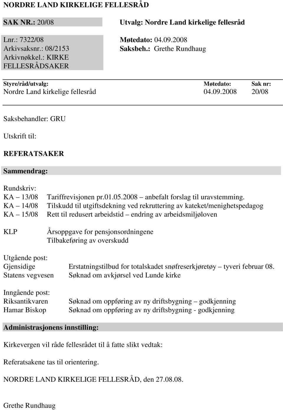 2008 20/08 Saksbehandler: GRU Utskrift til: REFERATSAKER Sammendrag: Rundskriv: KA 13/08 KA 14/08 KA 15/08 KLP Tariffrevisjonen pr.01.05.2008 anbefalt forslag til uravstemming.