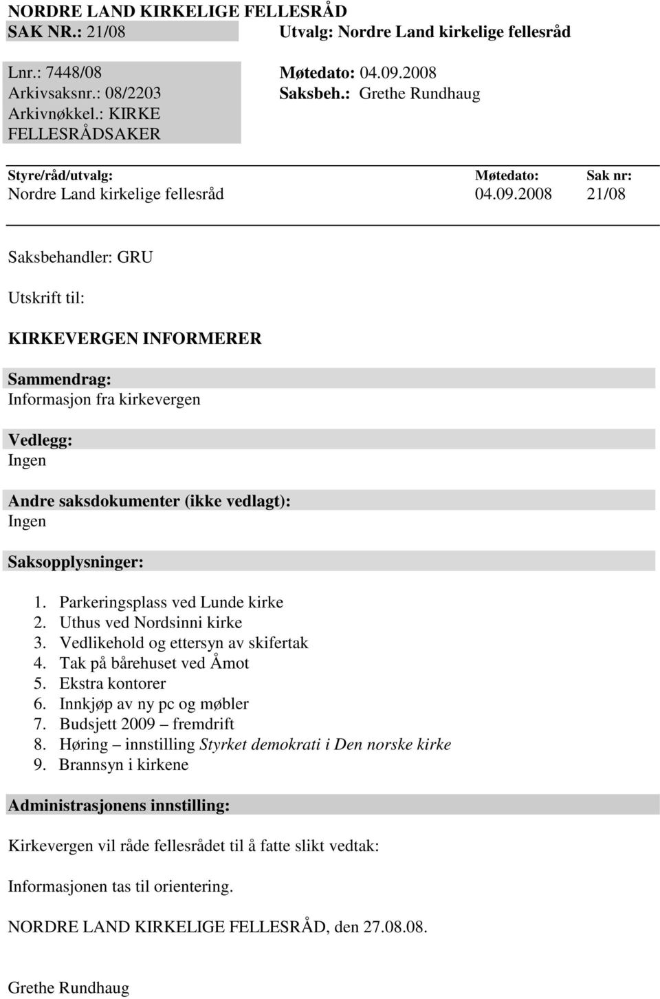 2008 21/08 Saksbehandler: GRU Utskrift til: KIRKEVERGEN INFORMERER Sammendrag: Informasjon fra kirkevergen Vedlegg: Ingen Andre saksdokumenter (ikke vedlagt): Ingen Saksopplysninger: 1.