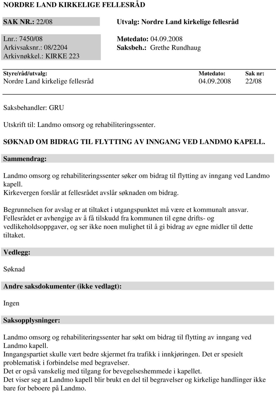 SØKNAD OM BIDRAG TIL FLYTTING AV INNGANG VED LANDMO KAPELL. Sammendrag: Landmo omsorg og rehabiliteringssenter søker om bidrag til flytting av inngang ved Landmo kapell.