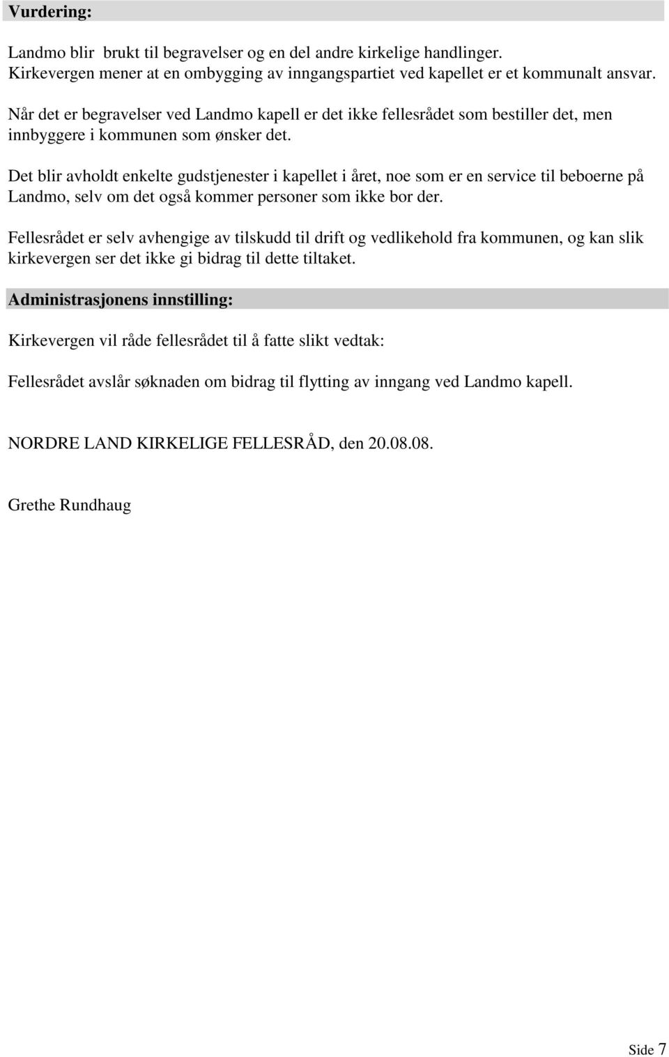 Det blir avholdt enkelte gudstjenester i kapellet i året, noe som er en service til beboerne på Landmo, selv om det også kommer personer som ikke bor der.