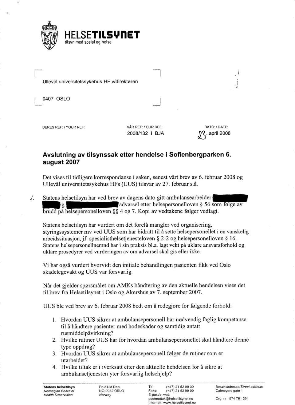 august 2007 Det vises til tidligere korrespondanse i saken, senest vårt brev av 6. februar 2008 og Ullevål universitetssykehus HFs (UUS) tilsvar av 27. februar s.å../.