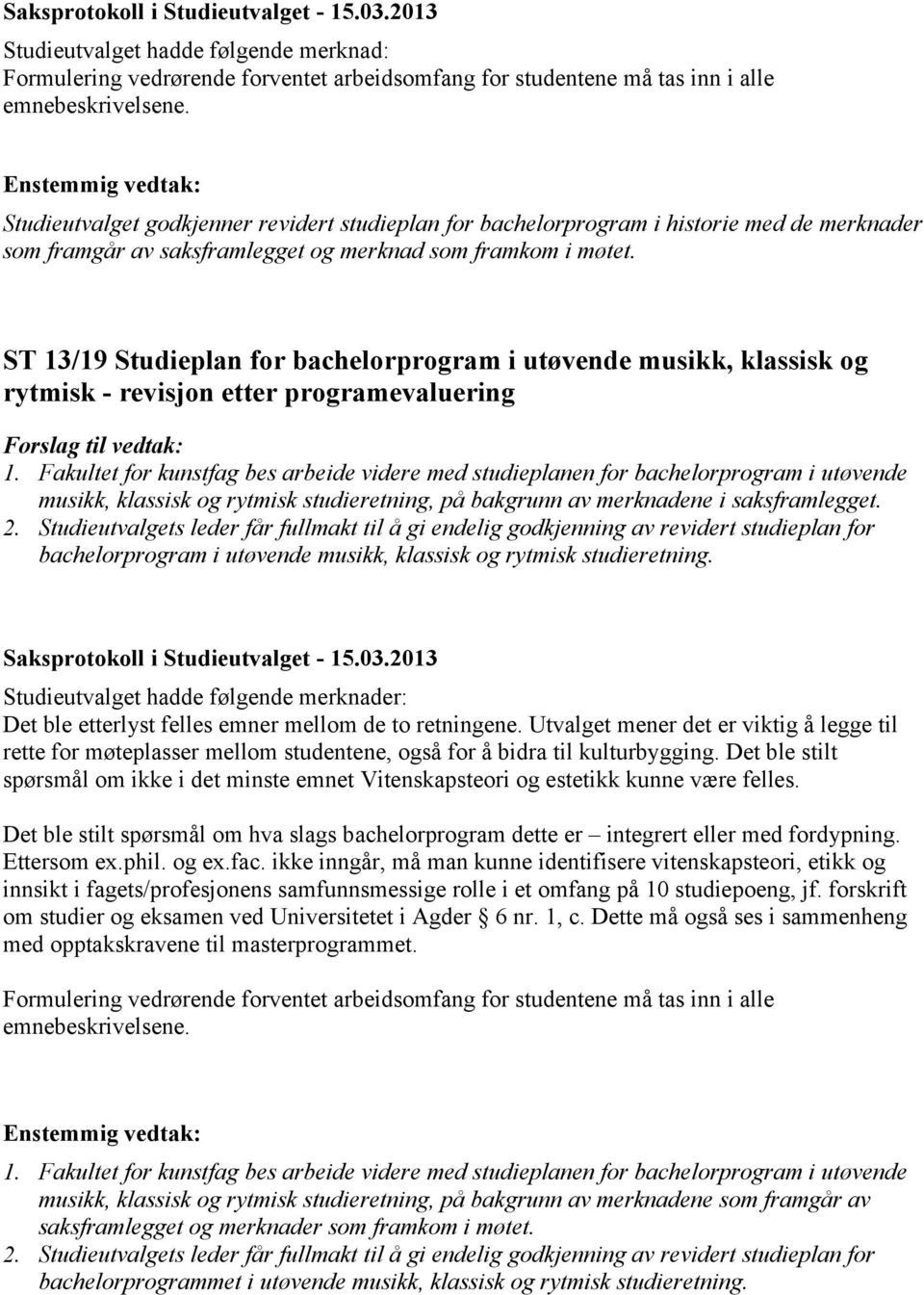 Fakultet for kunstfag bes arbeide videre med studieplanen for bachelorprogram i utøvende musikk, klassisk og rytmisk studieretning, på bakgrunn av merknadene i saksframlegget. 2.