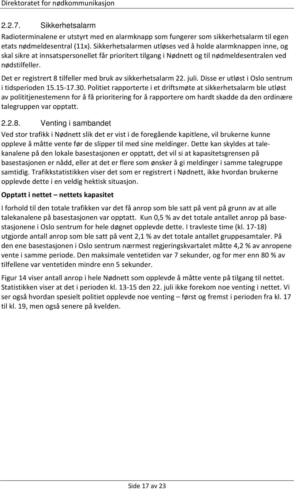 Det er registrert 8 tilfeller med bruk av sikkerhetsalarm 22. juli. Disse er utløst i Oslo sentrum i tidsperioden 15.15-17.30.