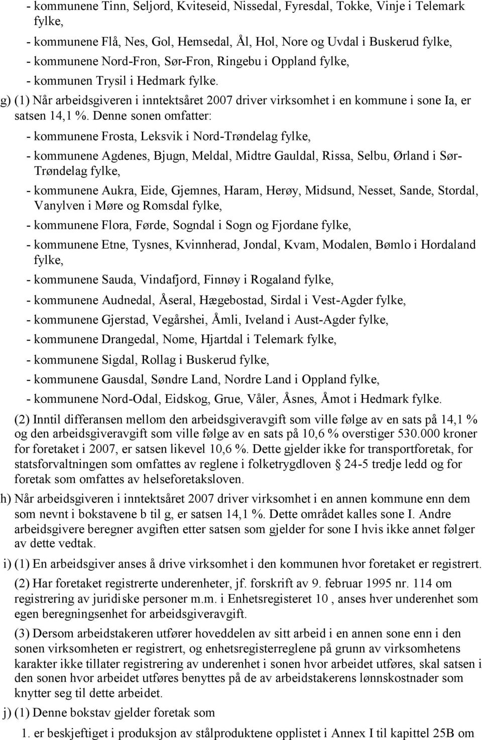 Denne sonen omfatter: - kommunene Frosta, Leksvik i Nord-Trøndelag fylke, - kommunene Agdenes, Bjugn, Meldal, Midtre Gauldal, Rissa, Selbu, Ørland i Sør- Trøndelag fylke, - kommunene Aukra, Eide,