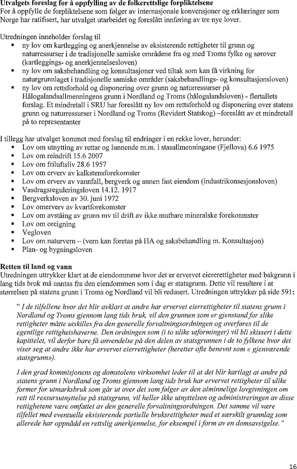 Utredningen inneholder forslag til ny lov om kartlegging og anerkjennelse av eksisterende rettigheter til grunn og naturressurser i de tradisjonelle samiske områdene fra og med Troms fylke og sørover