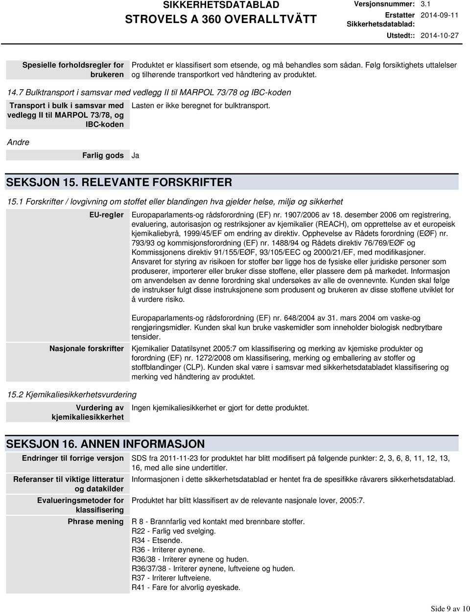 7 Bulktransport i samsvar med vedlegg II til MARPOL 73/78 og IBCkoden Transport i bulk i samsvar med vedlegg II til MARPOL 73/78, og IBCkoden Lasten er ikke beregnet for bulktransport.