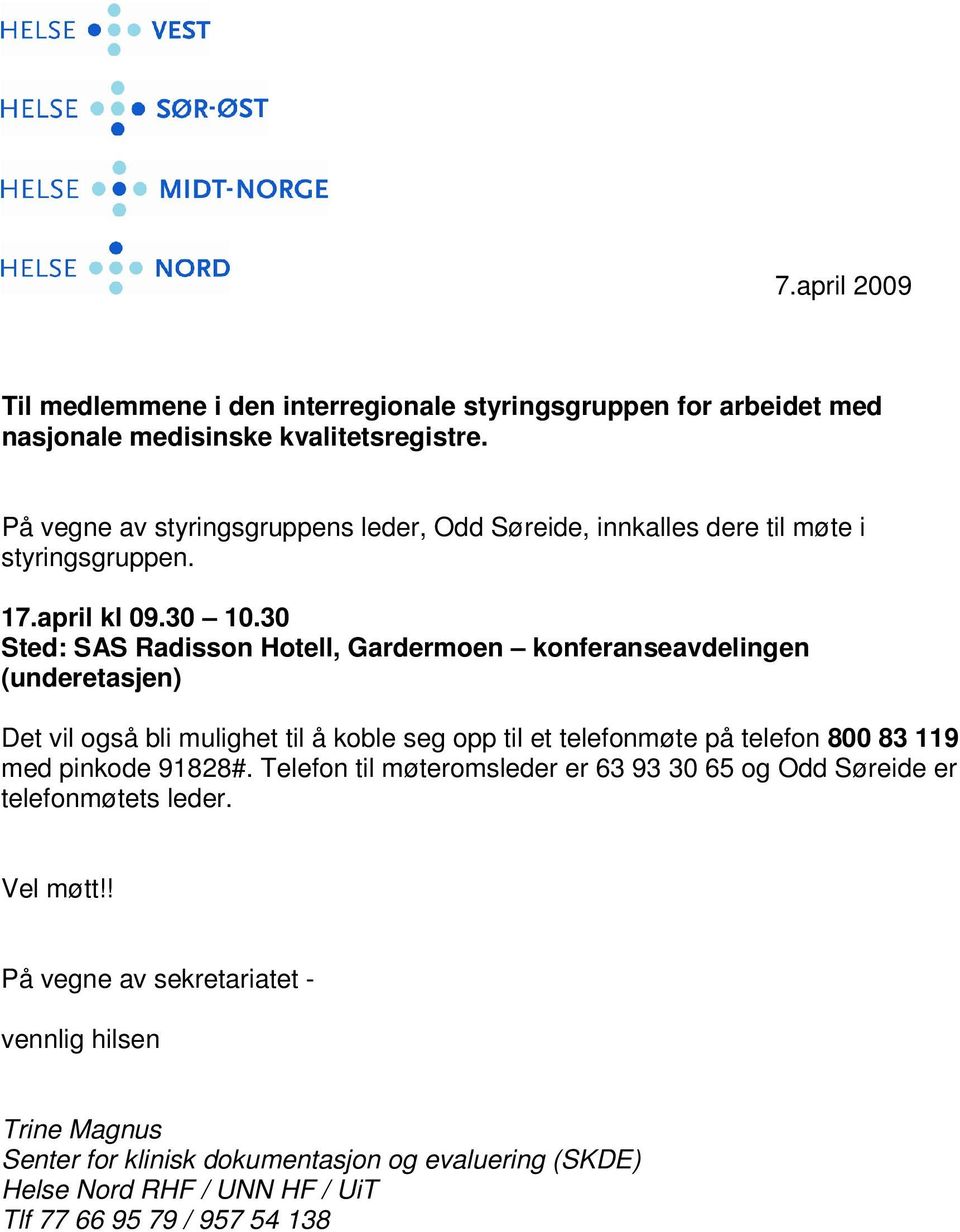 30 Sted: SAS Radisson Hotell, Gardermoen konferanseavdelingen (underetasjen) Det vil også bli mulighet til å koble seg opp til et telefonmøte på telefon 800 83 119 med