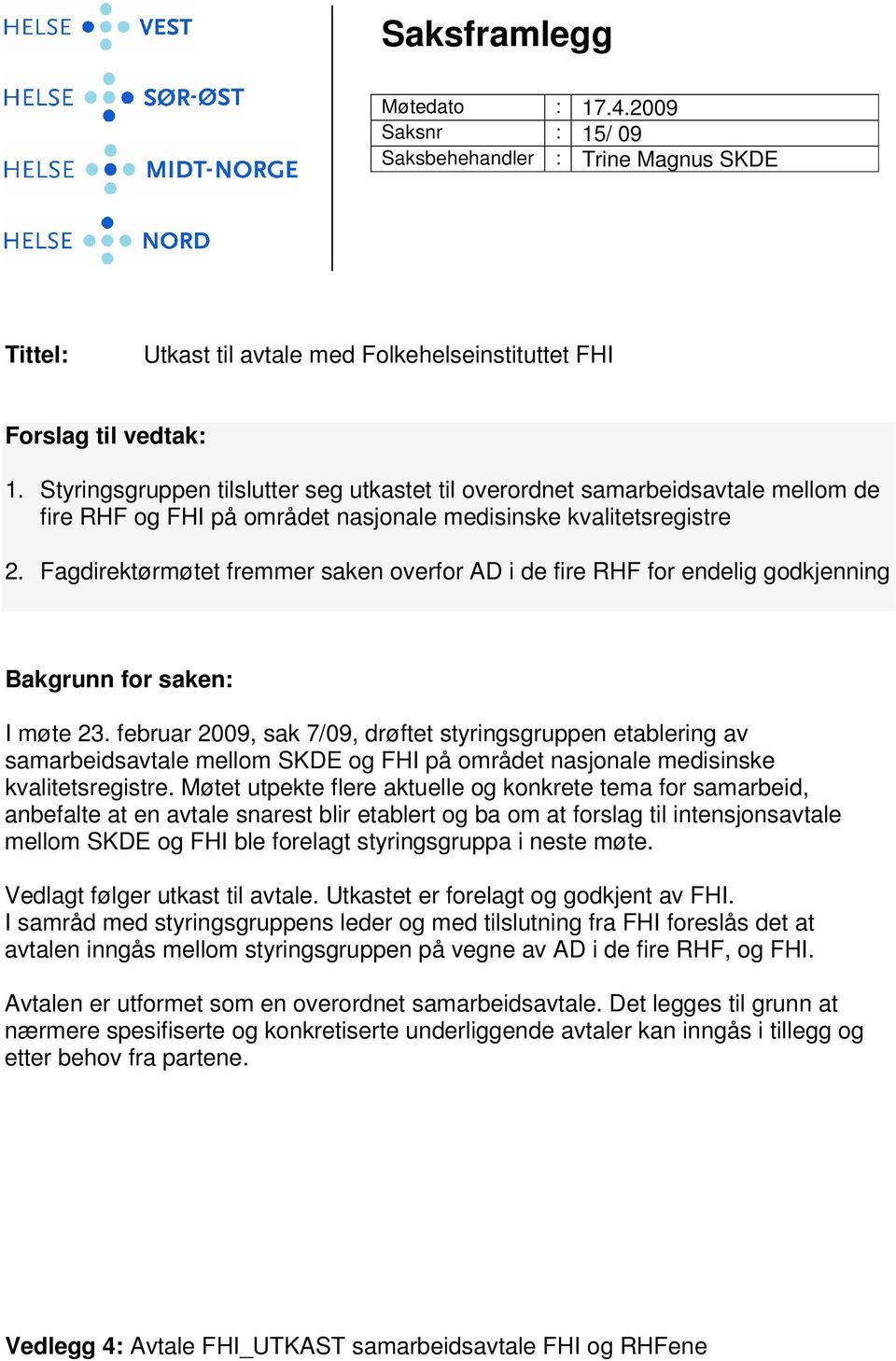 Fagdirektørmøtet fremmer saken overfor AD i de fire RHF for endelig godkjenning Bakgrunn for saken: I møte 23.