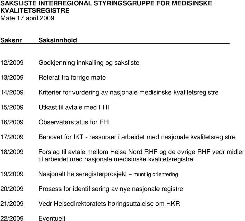 15/2009 Utkast til avtale med FHI 16/2009 Observatørstatus for FHI 17/2009 Behovet for IKT - ressurser i arbeidet med nasjonale kvalitetsregistre 18/2009 Forslag til avtale mellom