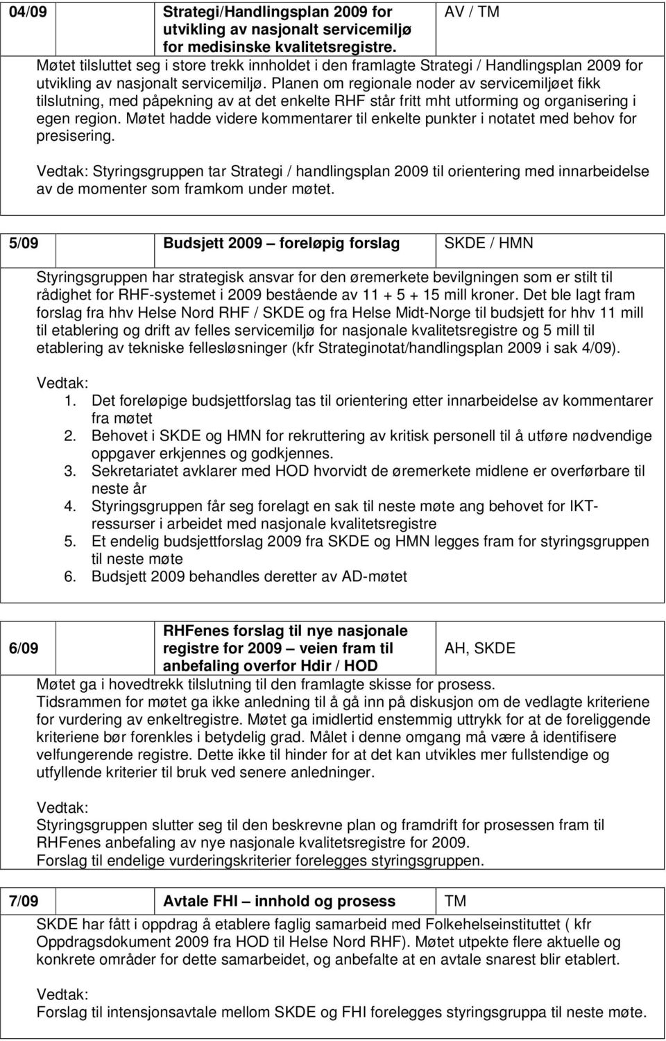 Planen om regionale noder av servicemiljøet fikk tilslutning, med påpekning av at det enkelte RHF står fritt mht utforming og organisering i egen region.