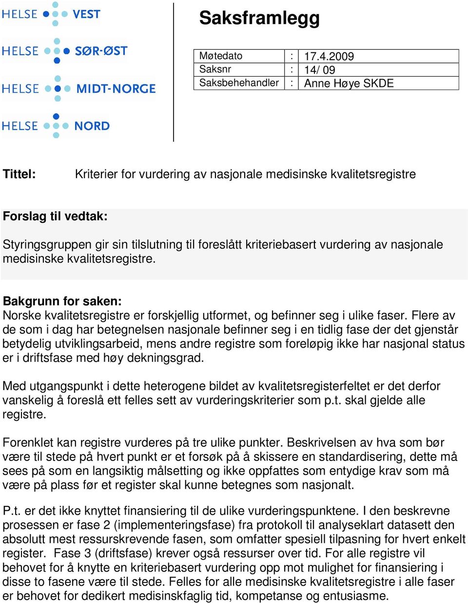 kriteriebasert vurdering av nasjonale medisinske kvalitetsregistre. Bakgrunn for saken: Norske kvalitetsregistre er forskjellig utformet, og befinner seg i ulike faser.