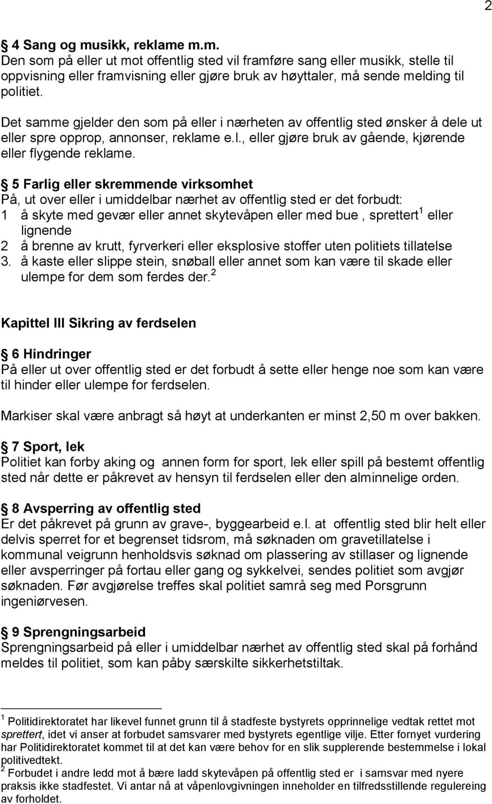 5 Farlig eller skremmende virksomhet På, ut over eller i umiddelbar nærhet av offentlig sted er det forbudt: 1 å skyte med gevær eller annet skytevåpen eller med bue, sprettert 1 eller lignende 2 å