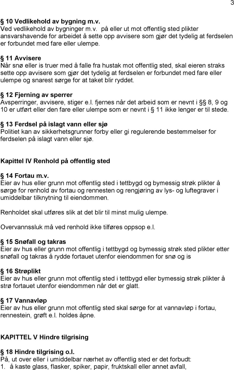 sørge for at taket blir ryddet. 12 Fjerning av sperrer Avsperringer, avvisere, stiger e.l. fjernes når det arbeid som er nevnt i 8, 9 og 10 er utført eller den fare eller ulempe som er nevnt i 11 ikke lenger er til stede.