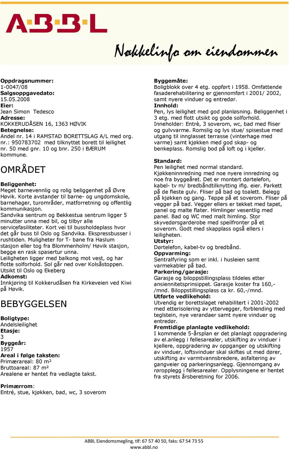 Korte avstander til barne- og ungdomskole, barnehager, turområder, matforretning og offentlig kommunikasjon.