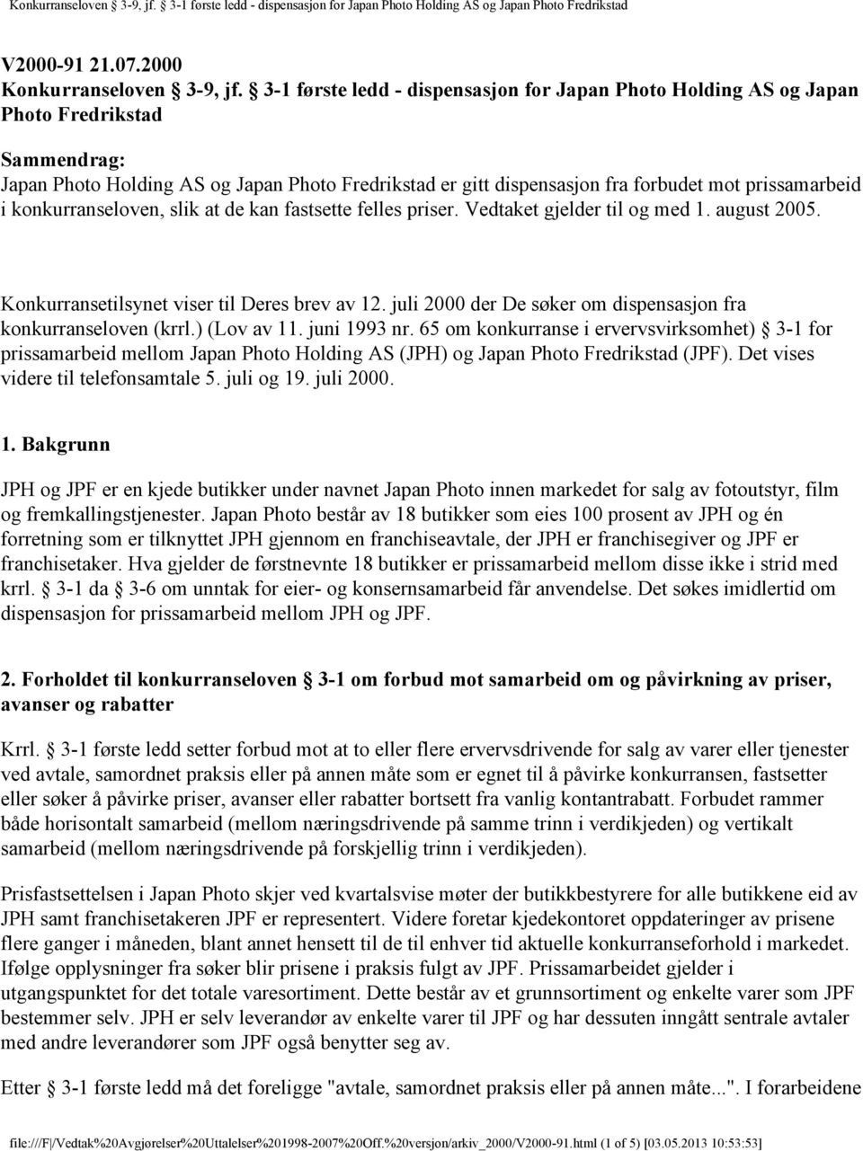 i konkurranseloven, slik at de kan fastsette felles priser. Vedtaket gjelder til og med 1. august 2005. Konkurransetilsynet viser til Deres brev av 12.