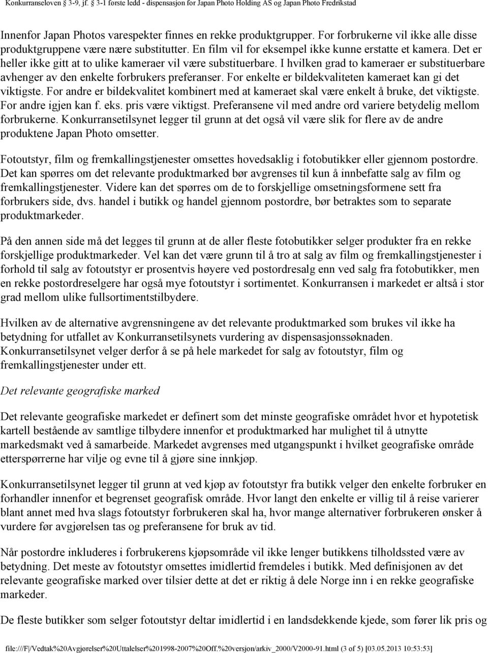 For enkelte er bildekvaliteten kameraet kan gi det viktigste. For andre er bildekvalitet kombinert med at kameraet skal være enkelt å bruke, det viktigste. For andre igjen kan f. eks.