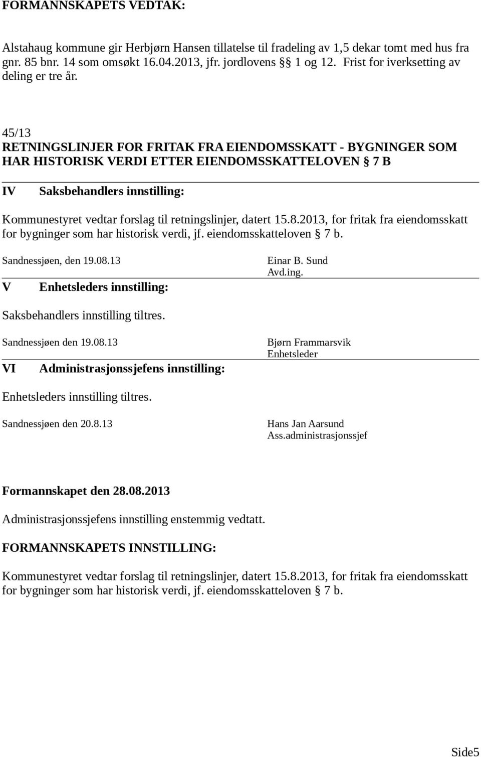 45/13 RETNINGSLINJER FOR FRITAK FRA EIENDOMSSKATT - BYGNINGER SOM HAR HISTORISK ERDI ETTER EIENDOMSSKATTELOEN 7 B I Saksbehandlers innstilling: Kommunestyret vedtar forslag til retningslinjer, datert