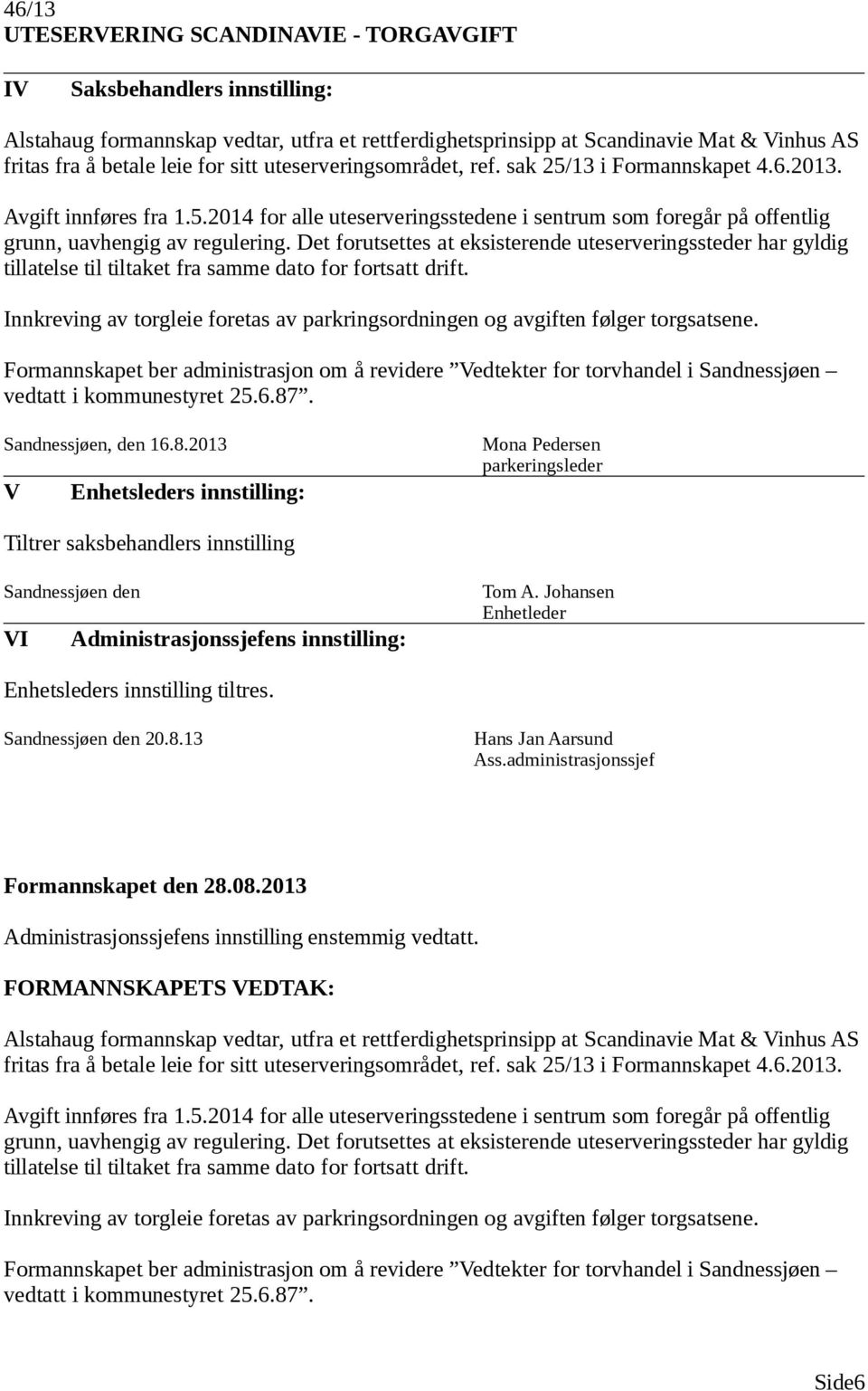 Det forutsettes at eksisterende uteserveringssteder har gyldig tillatelse til tiltaket fra samme dato for fortsatt drift.