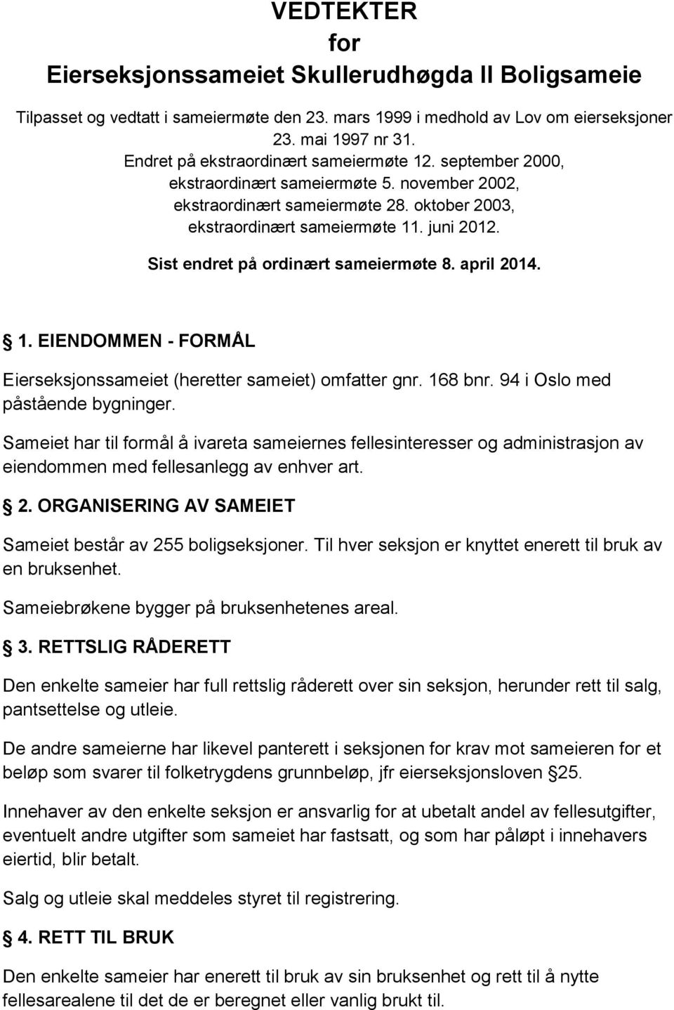 Sist endret på ordinært sameiermøte 8. april 2014. 1. EIENDOMMEN - FORMÅL Eierseksjonssameiet (heretter sameiet) omfatter gnr. 168 bnr. 94 i Oslo med påstående bygninger.