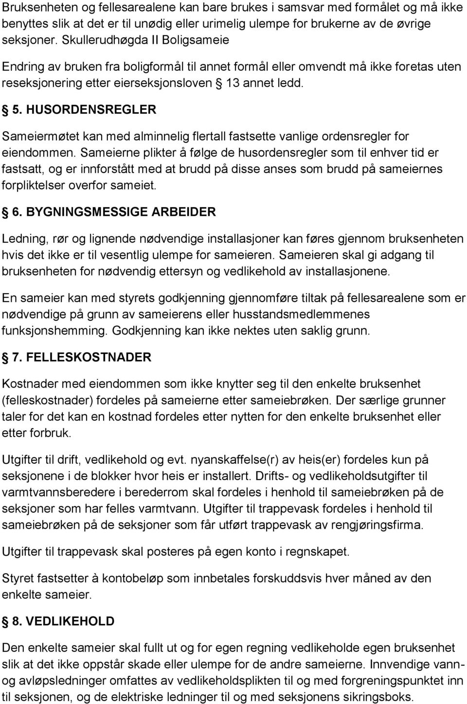 HUSORDENSREGLER Sameiermøtet kan med alminnelig flertall fastsette vanlige ordensregler for eiendommen.