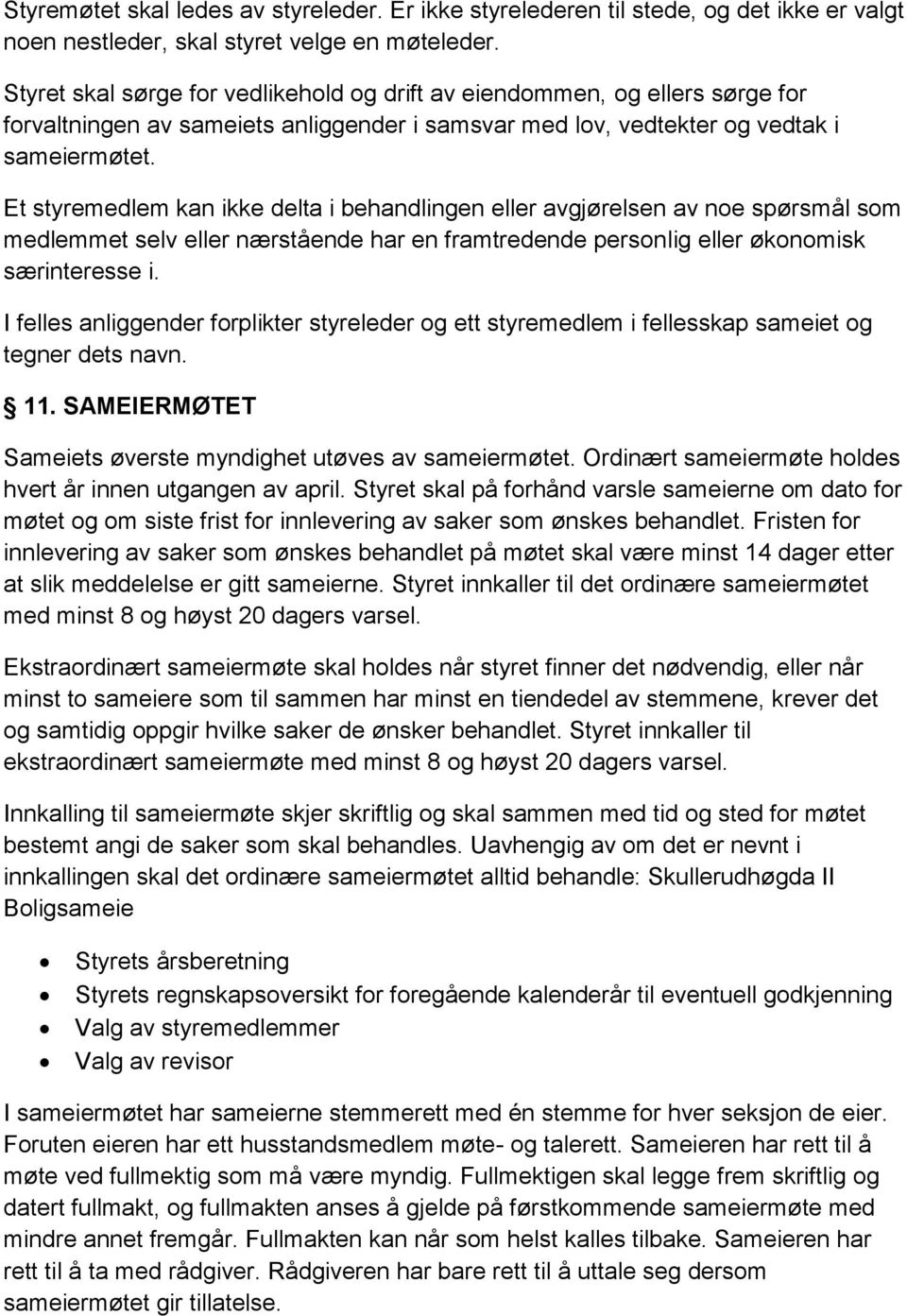 Et styremedlem kan ikke delta i behandlingen eller avgjørelsen av noe spørsmål som medlemmet selv eller nærstående har en framtredende personlig eller økonomisk særinteresse i.