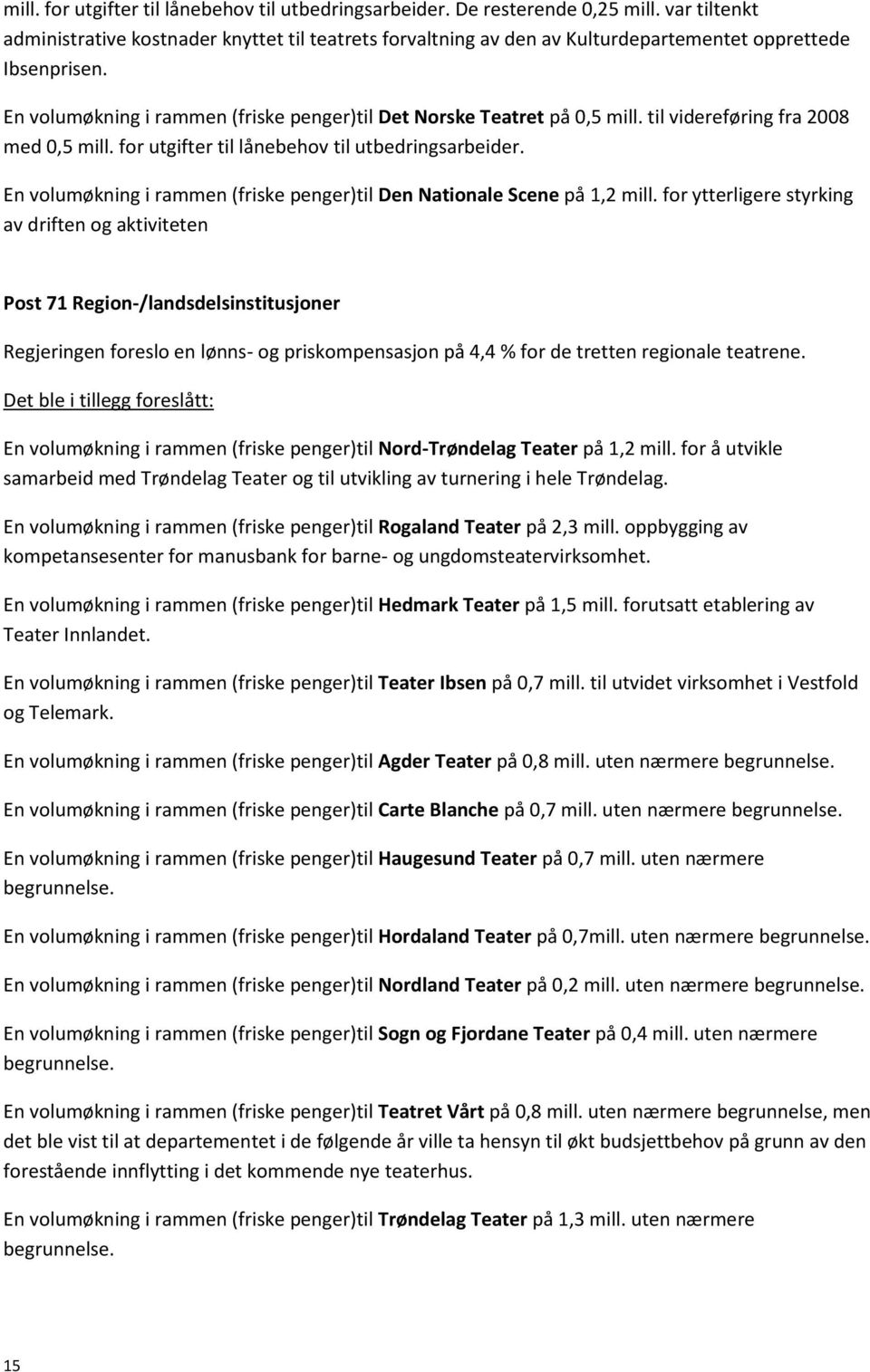 til videreføring fra 2008 med 0,5 mill. for utgifter til lånebehov til utbedringsarbeider. En volumøkning i rammen (friske penger)til Den Nationale Scene på 1,2 mill.