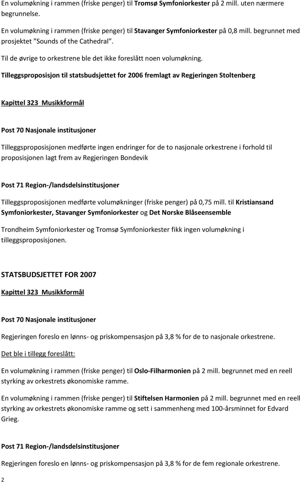 Tilleggsproposisjon til statsbudsjettet for 2006 fremlagt av Regjeringen Stoltenberg Tilleggsproposisjonen medførte ingen endringer for de to nasjonale orkestrene i forhold til proposisjonen lagt