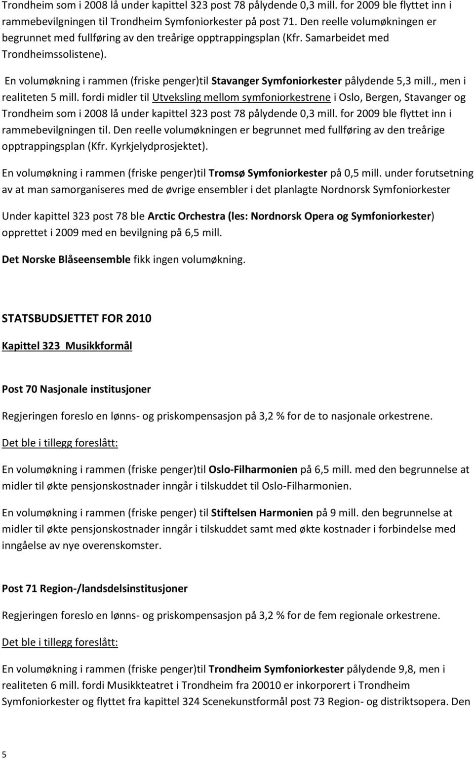 En volumøkning i rammen (friske penger)til Stavanger Symfoniorkester pålydende 5,3 mill., men i realiteten 5 mill.