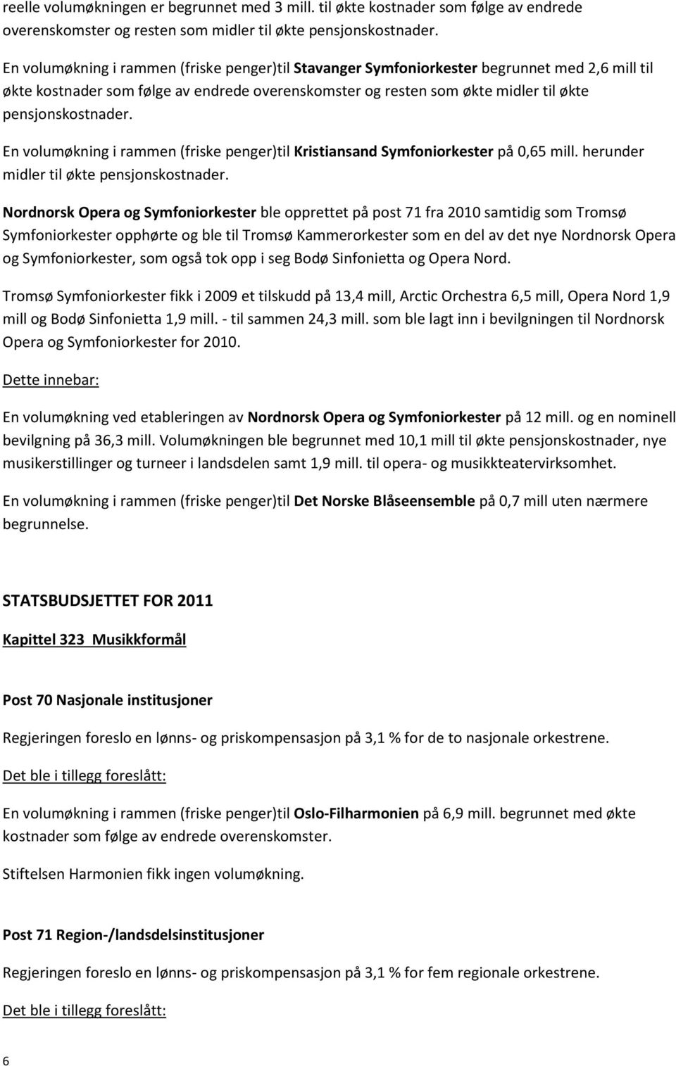 En volumøkning i rammen (friske penger)til Kristiansand Symfoniorkester på 0,65 mill. herunder midler til økte pensjonskostnader.