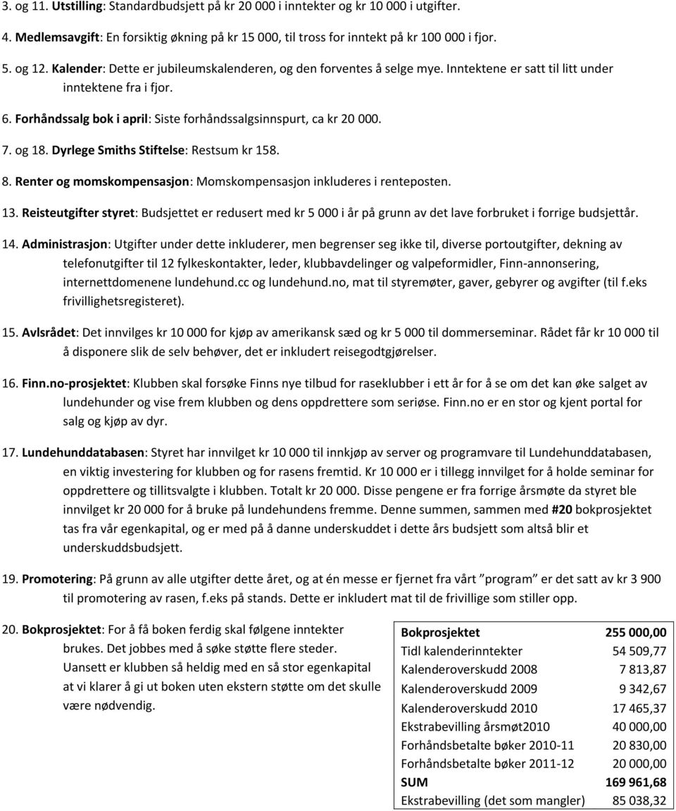 7. og 18. Dyrlege Smiths Stiftelse: Restsum kr 158. 8. Renter og momskompensasjon: Momskompensasjon inkluderes i renteposten. 13.