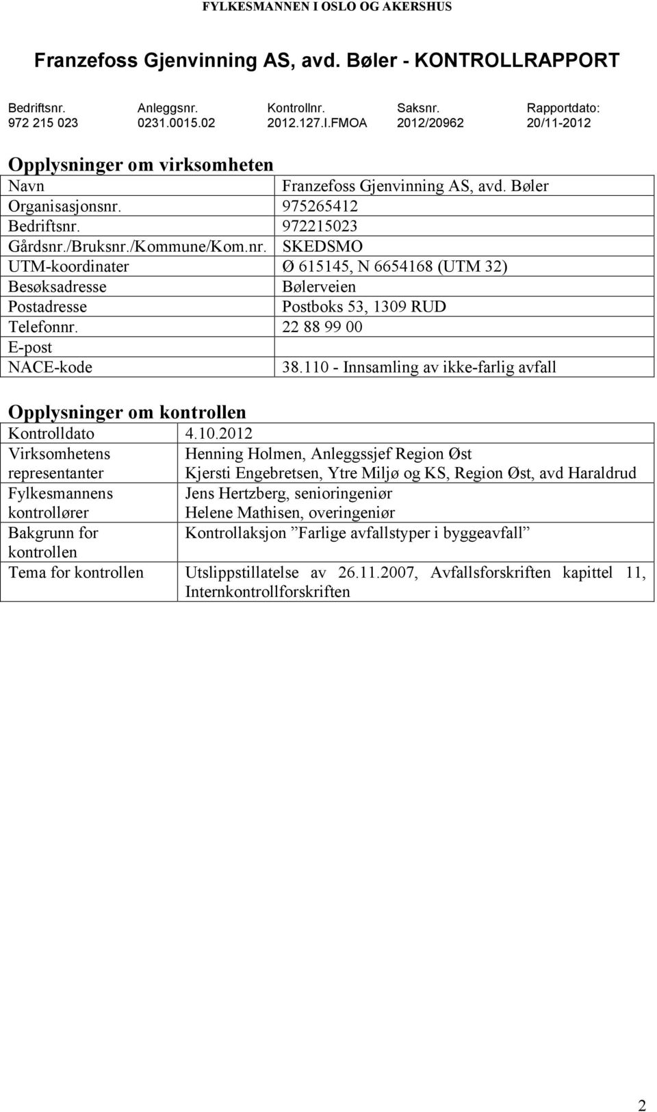 975265412 Bedriftsnr. 972215023 Gårdsnr./Bruksnr./Kommune/Kom.nr. SKEDSMO UTM-koordinater Ø 615145, N 6654168 (UTM 32) Besøksadresse Bølerveien Postadresse Postboks 53, 1309 RUD Telefonnr.