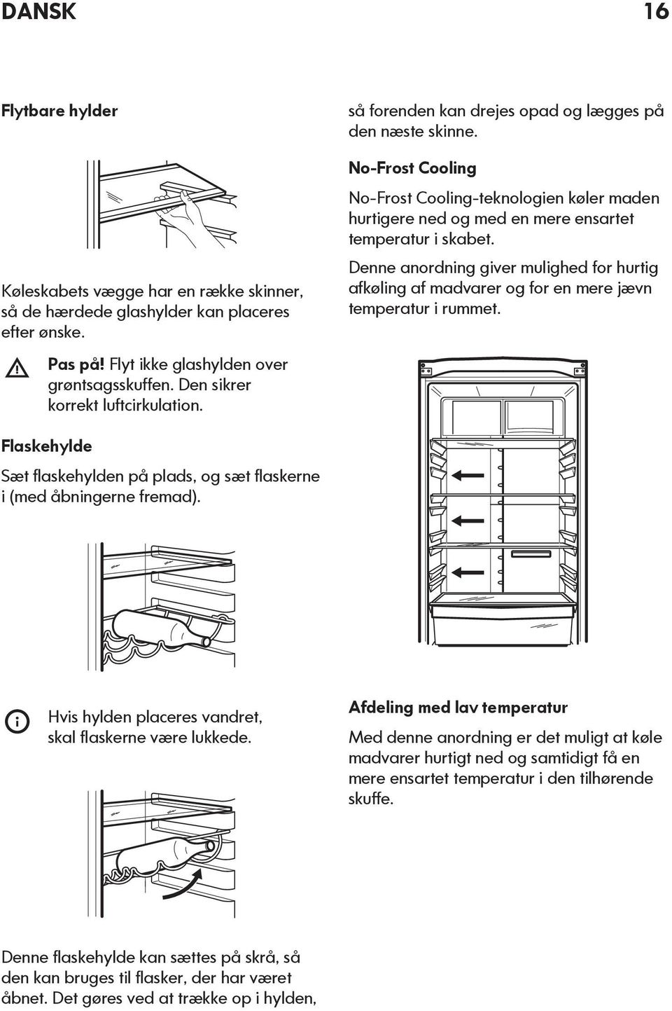 No-Frost Cooling No-Frost Cooling-teknologien køler maden hurtigere ned og med en mere ensartet temperatur i skabet.