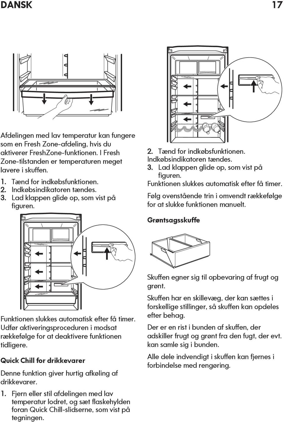 Følg ovenstående trin i omvendt rækkefølge for at slukke funktionen manuelt. Grøntsagsskuffe Funktionen slukkes automatisk efter få timer.