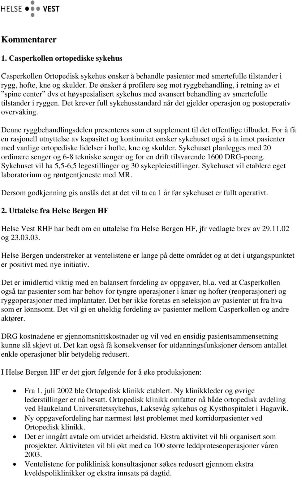 Det krever full sykehusstandard når det gjelder operasjon og postoperativ overvåking. Denne ryggbehandlingsdelen presenteres som et supplement til det offentlige tilbudet.